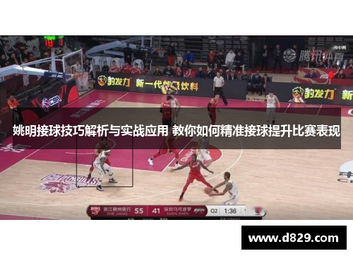 姚明接球技巧解析与实战应用 教你如何精准接球提升比赛表现
