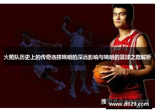 火箭队历史上的传奇选择姚明的深远影响与姚明的篮球之路解析