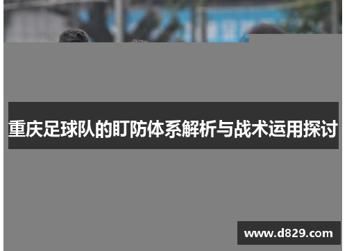 重庆足球队的盯防体系解析与战术运用探讨