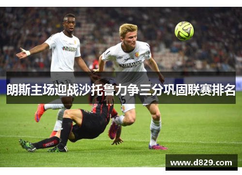 朗斯主场迎战沙托鲁力争三分巩固联赛排名